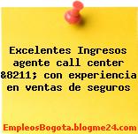 Excelentes Ingresos agente call center &8211; con experiencia en ventas de seguros