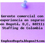 Gerente comercial con experiencia en seguros en Bogotá, D.C. &8211; Staffing de Colombia
