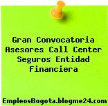 Gran Convocatoria Asesores Call Center Seguros Entidad Financiera