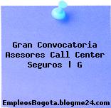 Gran Convocatoria Asesores Call Center Seguros | G