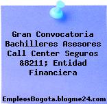 Gran Convocatoria Bachilleres Asesores Call Center Seguros &8211; Entidad Financiera