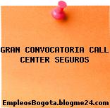 GRAN CONVOCATORIA CALL CENTER SEGUROS