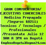 GRAN CONVOCATORIA/ EJECUTIVAS COMERCIALES Medicina Prepagada /Seguros &8211; Tecnicos / Tecnologo / Profesionales /Presentate Julio 12 9AM A 3PM en Bogotá