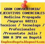 GRAN CONVOCATORIA/ EJECUTIVOS COMERCIALES Medicina Prepagada /Seguros &8211; Tecnicos / Tecnologo / Profesionales /Presentate Julio 7 9AM A 3PM en Bogotá