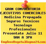 GRAN CONVOCATORIA EJECUTIVOS COMERCIALES Medicina Prepagada Seguros Tecnicos Tecnologo Profesionales Presentate Julio 11 9AM A 3PM