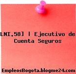 LNI.58] | Ejecutivo de Cuenta Seguros