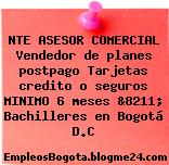 NTE ASESOR COMERCIAL Vendedor de planes postpago Tarjetas credito o seguros MINIMO 6 meses &8211; Bachilleres en Bogotá D.C