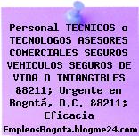 Personal TECNICOS o TECNOLOGOS ASESORES COMERCIALES SEGUROS VEHICULOS SEGUROS DE VIDA O INTANGIBLES &8211; Urgente en Bogotá, D.C. &8211; Eficacia