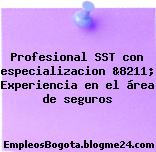 Profesional SST con especializacion &8211; Experiencia en el área de seguros