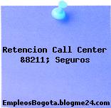Retencion Call Center &8211; Seguros