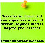 Secretaria Comercial con experiencia en el sector seguros &8211; Bogotá profesional