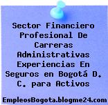 Sector Financiero Profesional De Carreras Administrativas Experiencias En Seguros en Bogotá D. C. para Activos