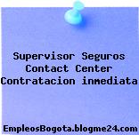 Supervisor Seguros Contact Center Contratacion inmediata