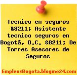 Tecnico en seguros &8211; Asistente tecnico seguros en Bogotá, D.C. &8211; De Torres Asesores de Seguros