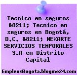 Tecnico en seguros &8211; Tecnico en seguros en Bogotá, D.C. &8211; NEXARTE SERVICIOS TEMPORALES S.A en Distrito Capital
