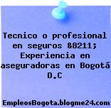 Tecnico o profesional en seguros &8211; Experiencia en aseguradoras en Bogotá D.C
