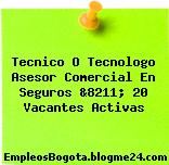Tecnico O Tecnologo Asesor Comercial En Seguros &8211; 20 Vacantes Activas