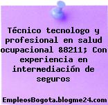 Técnico tecnologo y profesional en salud ocupacional &8211; Con experiencia en intermediación de seguros