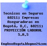 Tecnicos en Seguros &8211; Empresas Aseguradoras en Bogotá, D.C. &8211; PROYECCIÓN LABORAL S.A.S