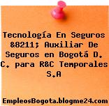 Tecnología En Seguros &8211; Auxiliar De Seguros en Bogotá D. C. para R&C Temporales S.A