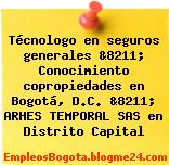Técnologo en seguros generales &8211; Conocimiento copropiedades en Bogotá, D.C. &8211; ARHES TEMPORAL SAS en Distrito Capital