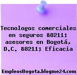 Tecnologos comerciales en seguros &8211; asesores en Bogotá, D.C. &8211; Eficacia