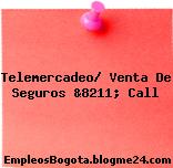 Telemercadeo/ Venta De Seguros &8211; Call