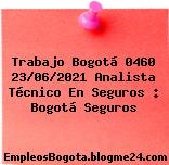 Trabajo Bogotá 0460 23/06/2021 Analista Técnico En Seguros : Bogotá Seguros