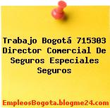 Trabajo Bogotá 715303 Director Comercial De Seguros Especiales Seguros