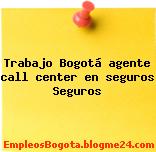 Trabajo Bogotá agente call center en seguros Seguros