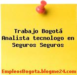 Trabajo Bogotá Analista tecnologo en Seguros Seguros