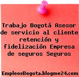 Trabajo Bogotá Asesor de servicio al cliente retención y fidelización Empresa de seguros Seguros