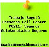 Trabajo Bogotá Asesores Call Center &8211; Seguros Asistenciales Seguros