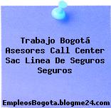 Trabajo Bogotá Asesores Call Center Sac Linea De Seguros Seguros