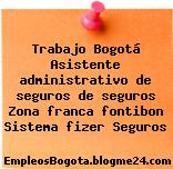 Trabajo Bogotá Asistente administrativo de seguros de seguros Zona franca fontibon Sistema fizer Seguros