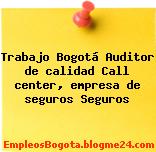 Trabajo Bogotá Auditor de calidad Call center, empresa de seguros Seguros