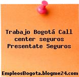 Trabajo Bogotá Call center seguros Presentate Seguros