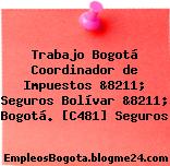 Trabajo Bogotá Coordinador de Impuestos &8211; Seguros Bolívar &8211; Bogotá. [C481] Seguros