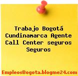 Trabajo Bogotá Cundinamarca Agente Call Center seguros Seguros