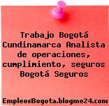 Trabajo Bogotá Cundinamarca Analista de operaciones, cumplimiento, seguros Bogotá Seguros