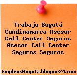 Trabajo Bogotá Cundinamarca Asesor Call Center Seguros Asesor Call Center Seguros Seguros