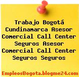 Trabajo Bogotá Cundinamarca Asesor Comercial Call Center Seguros Asesor Comercial Call Center Seguros Seguros