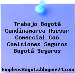 Trabajo Bogotá Cundinamarca Asesor Comercial Con Comisiones Seguros Bogotá Seguros