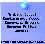 Trabajo Bogotá Cundinamarca Asesor Comercial Externo Seguros Bolivar Seguros