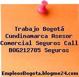 Trabajo Bogotá Cundinamarca Asesor Comercial Seguros Call BOG212785 Seguros