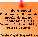 Trabajo Bogotá Cundinamarca Asesor de modelo de Riesgo Climatólogo &8211; Seguros Bolívar &8211; Bogotá Seguros
