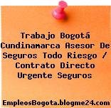 Trabajo Bogotá Cundinamarca Asesor De Seguros Todo Riesgo / Contrato Directo Urgente Seguros