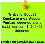 Trabajo Bogotá Cundinamarca Asesor Ventas seguros para call center | (W249) Seguros