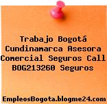Trabajo Bogotá Cundinamarca Asesora Comercial Seguros Call BOG213260 Seguros