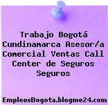 Trabajo Bogotá Cundinamarca Asesor/a Comercial Ventas Call Center de Seguros Seguros